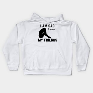 i am sad i miss my friends Kids Hoodie